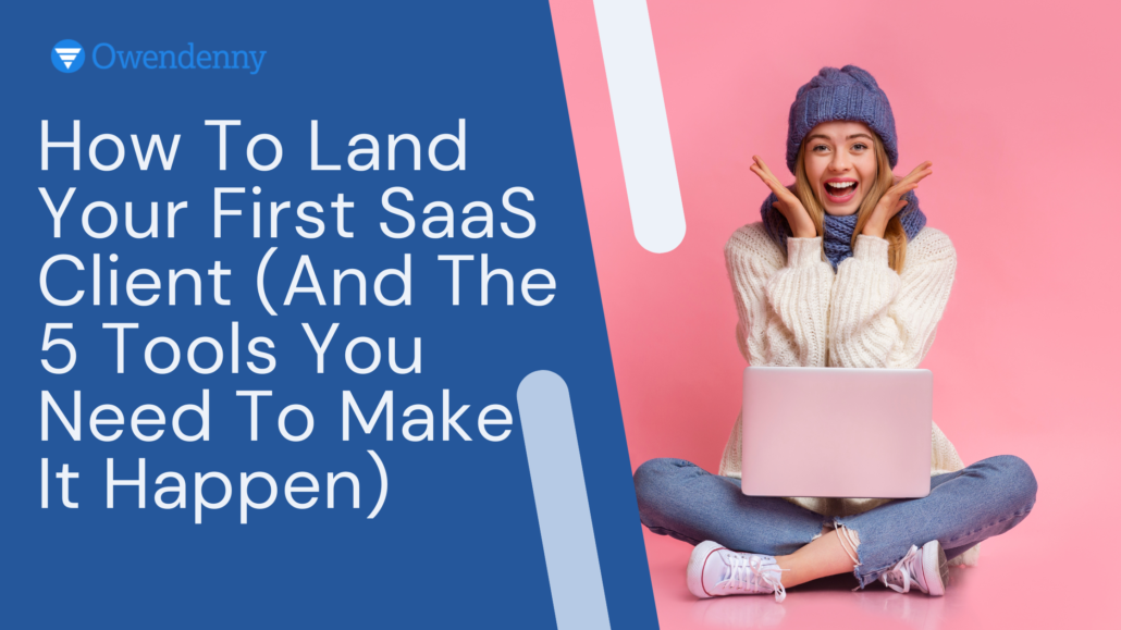 How To Land Your First SaaS Client (And The 5 Tools You Need To Make It Happen)