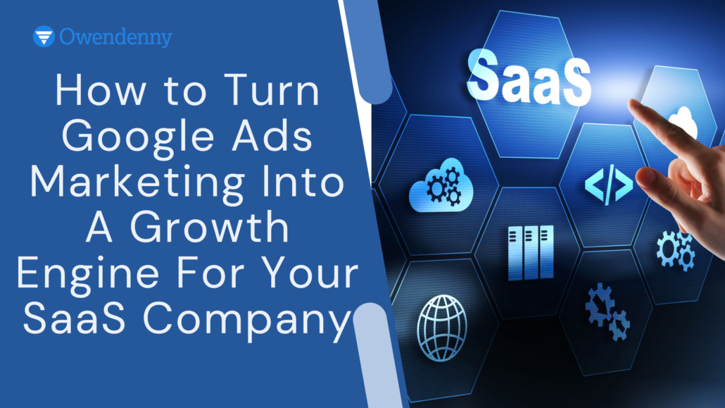 How to Turn Google Ads Marketing Into A Growth Engine For Your SaaS Company